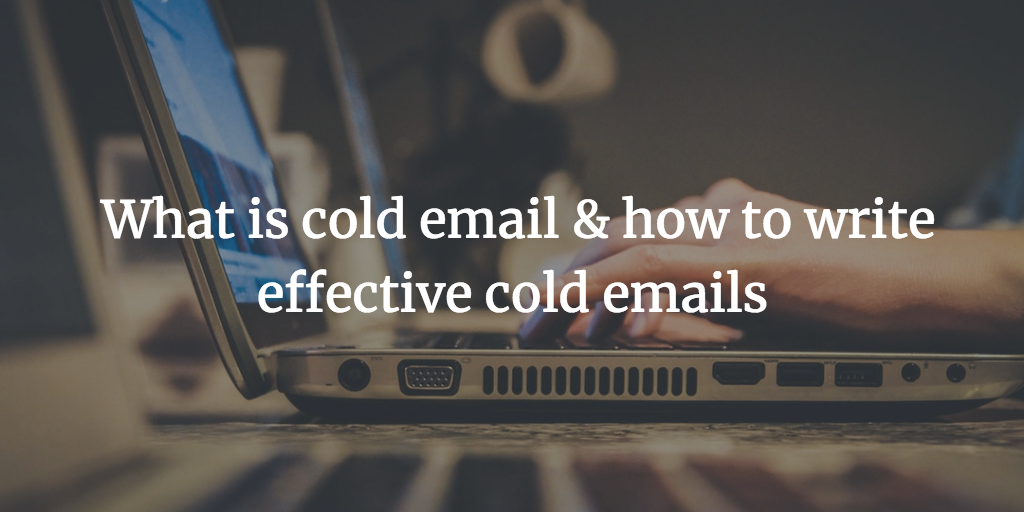 What is cold email & how to write effective cold emails
