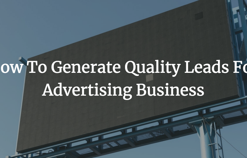 How To Generate Quality Leads For Advertising Business