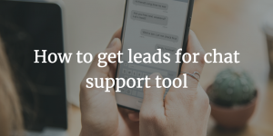 How to get leads for chat support tool
