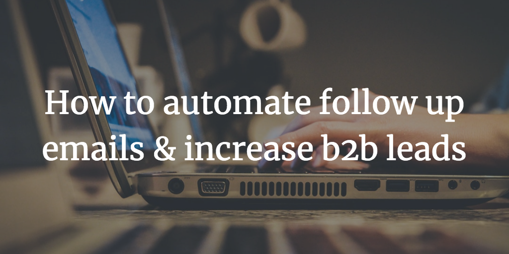 How to automate follow up emails & increase b2b leads