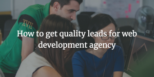 How to get quality leads for web development agency