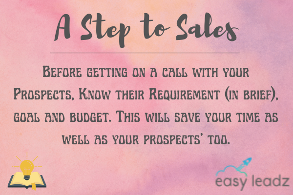Sales in B2B, a basic step towards the sales success is to know your prospects' requirements in brief along with their goal and budget.