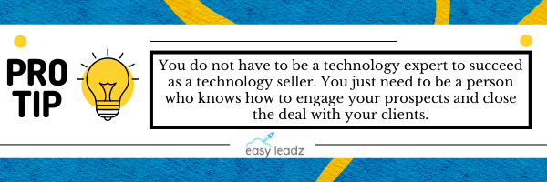 The image represents a pro tip on technology selling which states that you do not have to be a technology expert to succeed as a technology seller. You just need to be a person who knows how to engage your prospects and close the deal with your clients.